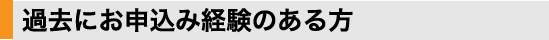 過去にお申込み経験のある方